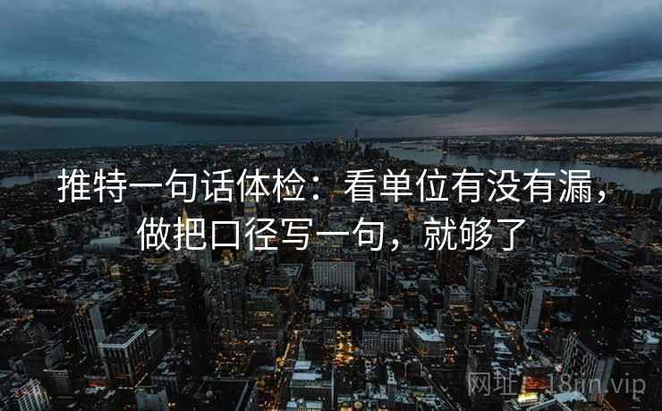 推特一句话体检：看单位有没有漏，做把口径写一句，就够了  第2张