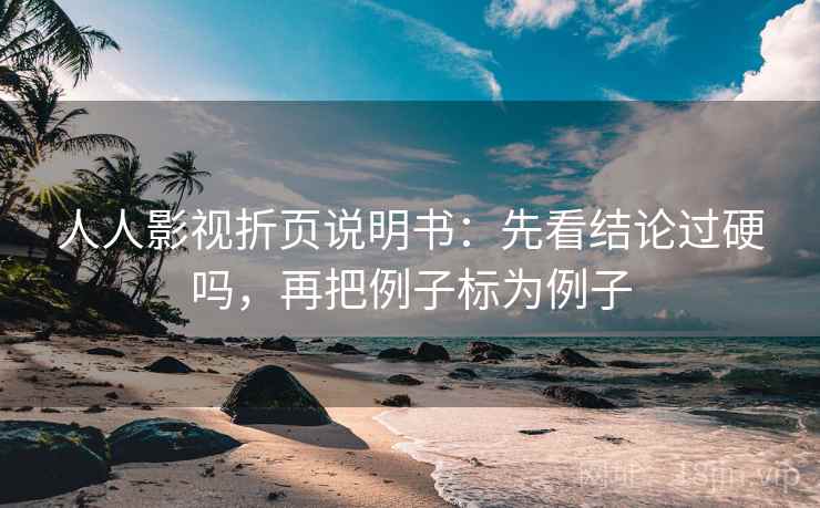 人人影视折页说明书：先看结论过硬吗，再把例子标为例子  第2张